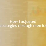 How I adjusted strategies through metrics