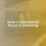 How I maintained focus in planning