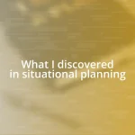 What I discovered in situational planning