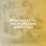 What works for me in efficient production