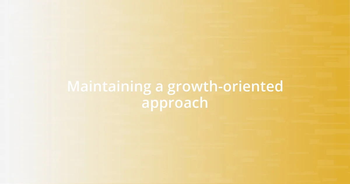 Maintaining a growth-oriented approach