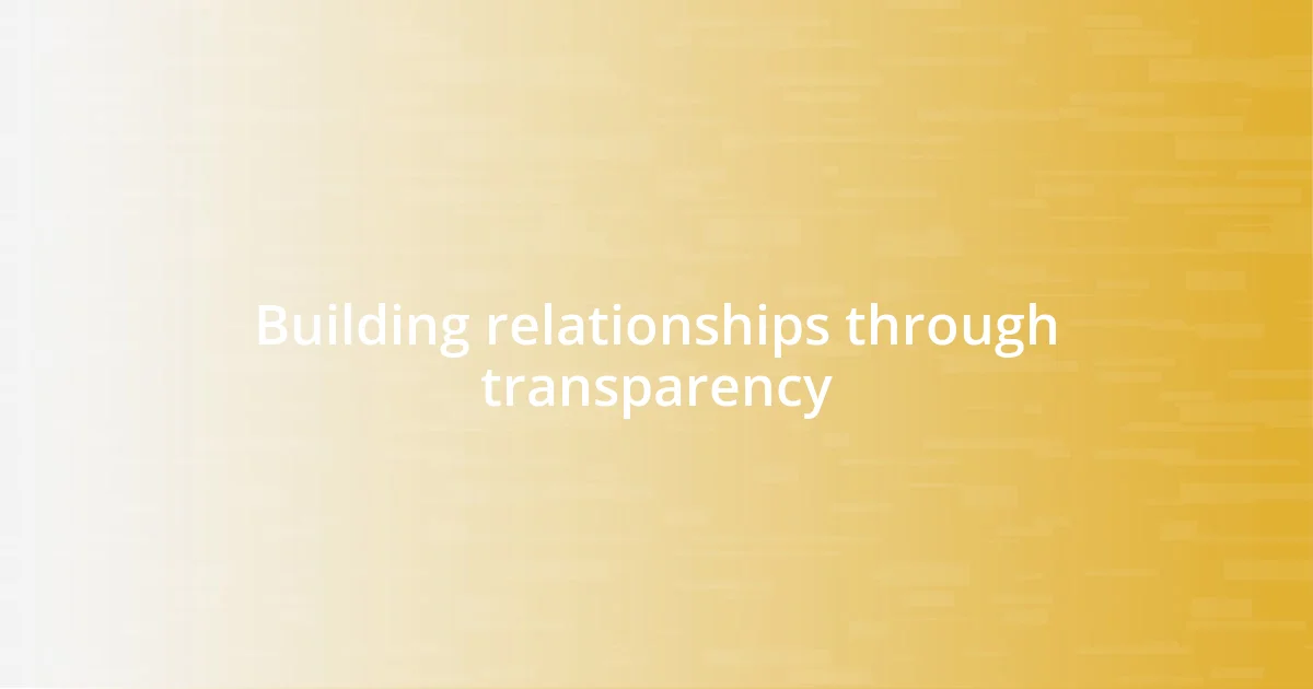 Building relationships through transparency