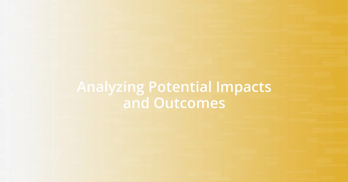 Analyzing Potential Impacts and Outcomes