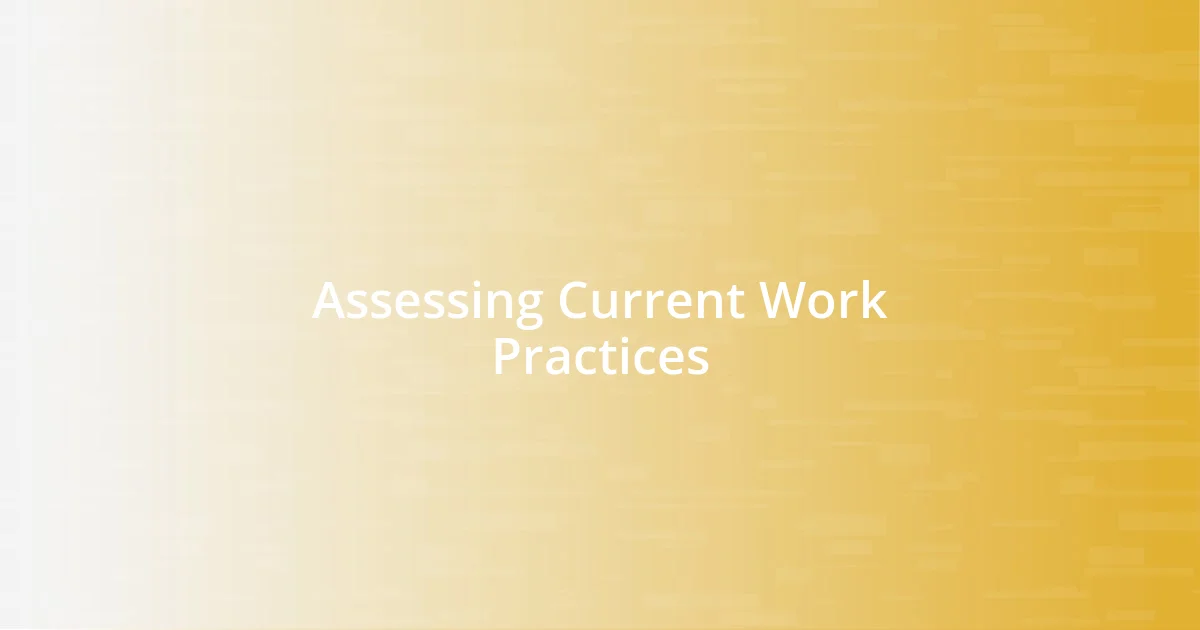 Assessing Current Work Practices