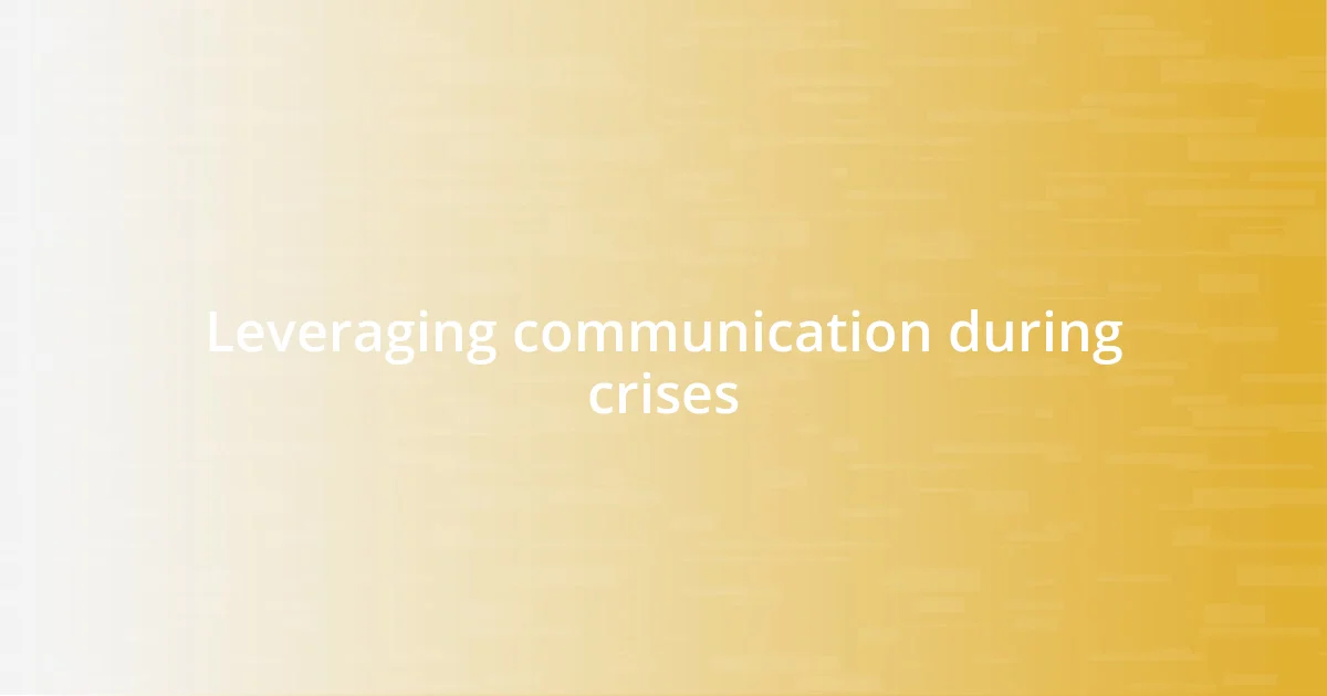 Leveraging communication during crises