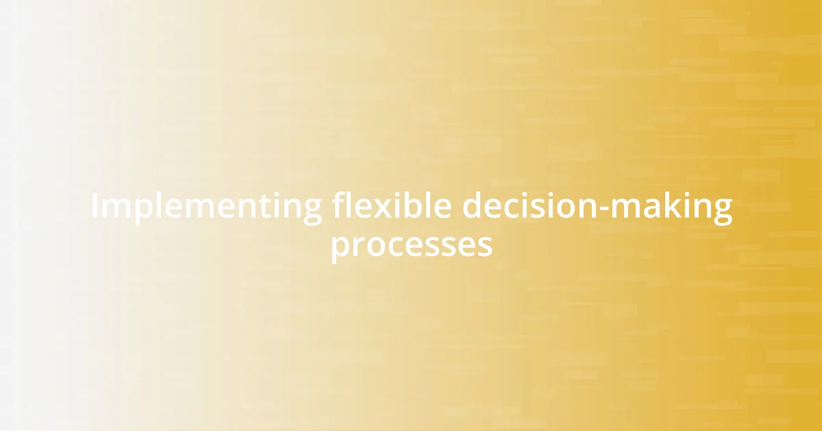 Implementing flexible decision-making processes