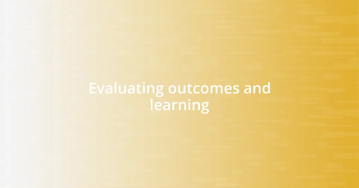 Evaluating outcomes and learning