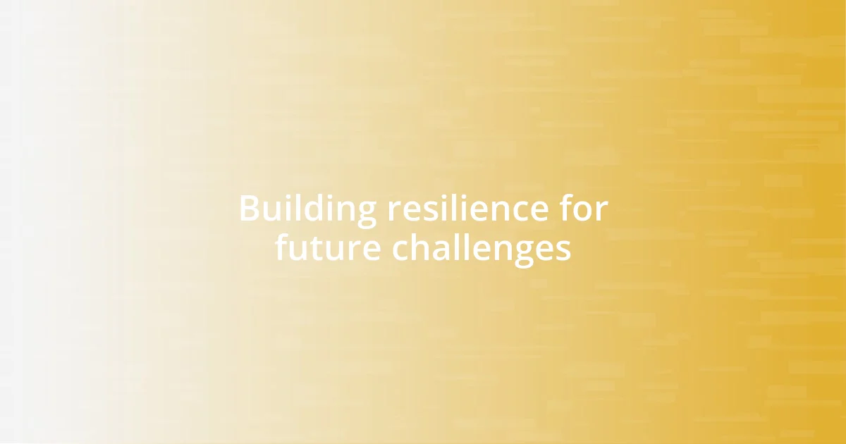 Building resilience for future challenges