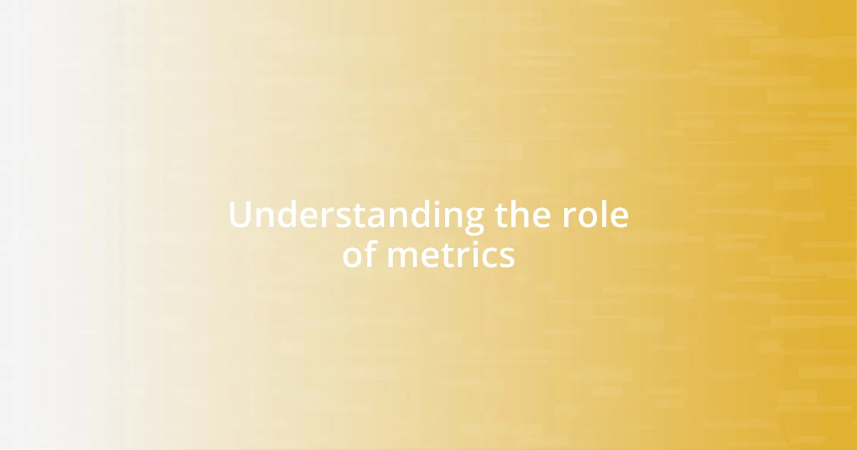 Understanding the role of metrics