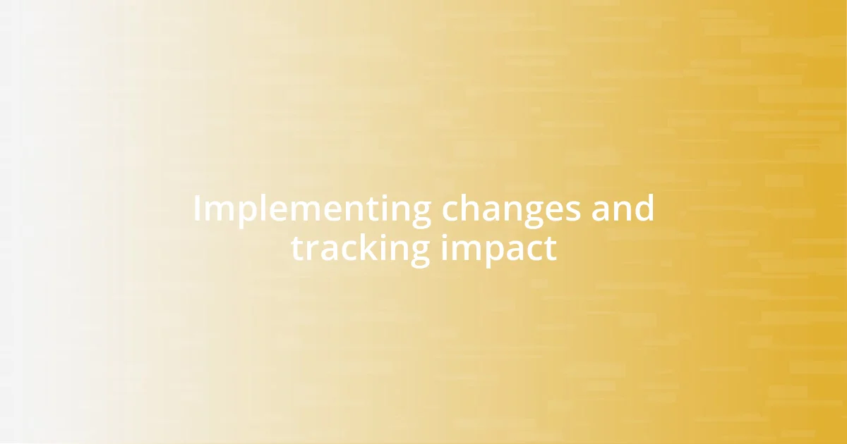 Implementing changes and tracking impact