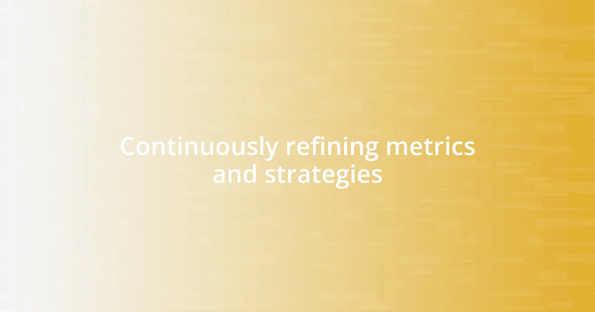 Continuously refining metrics and strategies