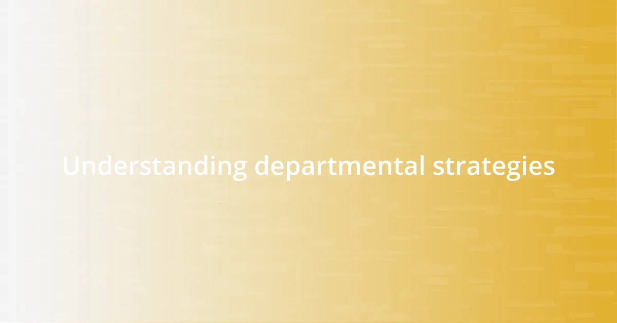 Understanding departmental strategies