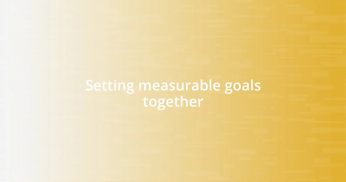 Setting measurable goals together