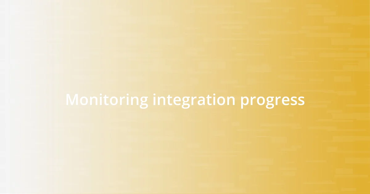 Monitoring integration progress