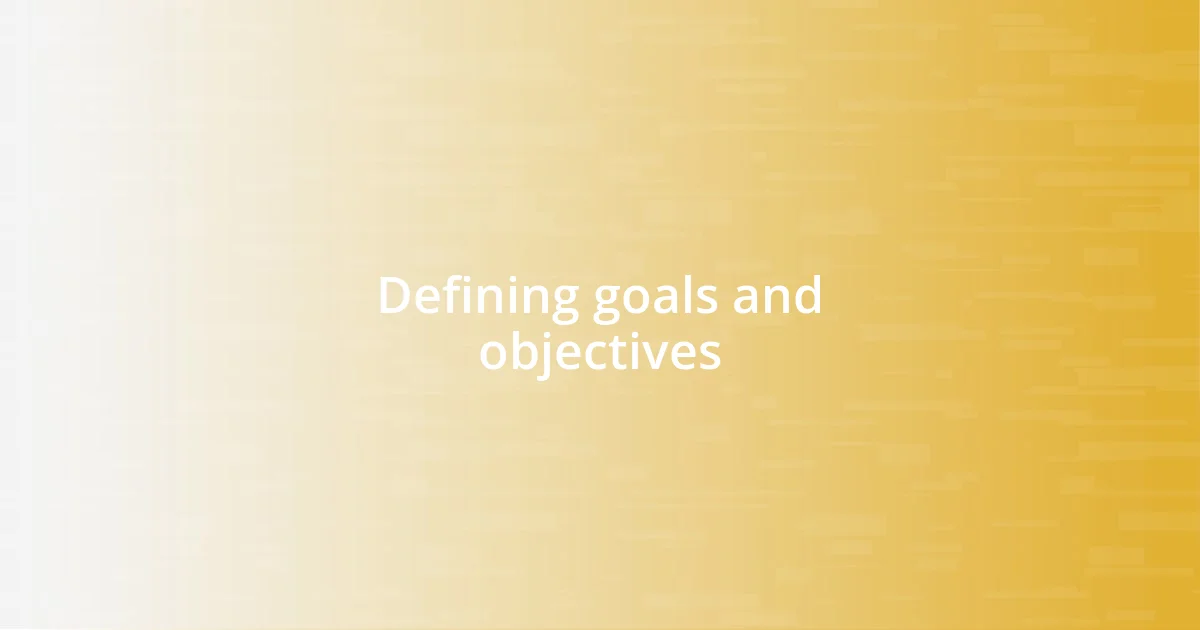 Defining goals and objectives