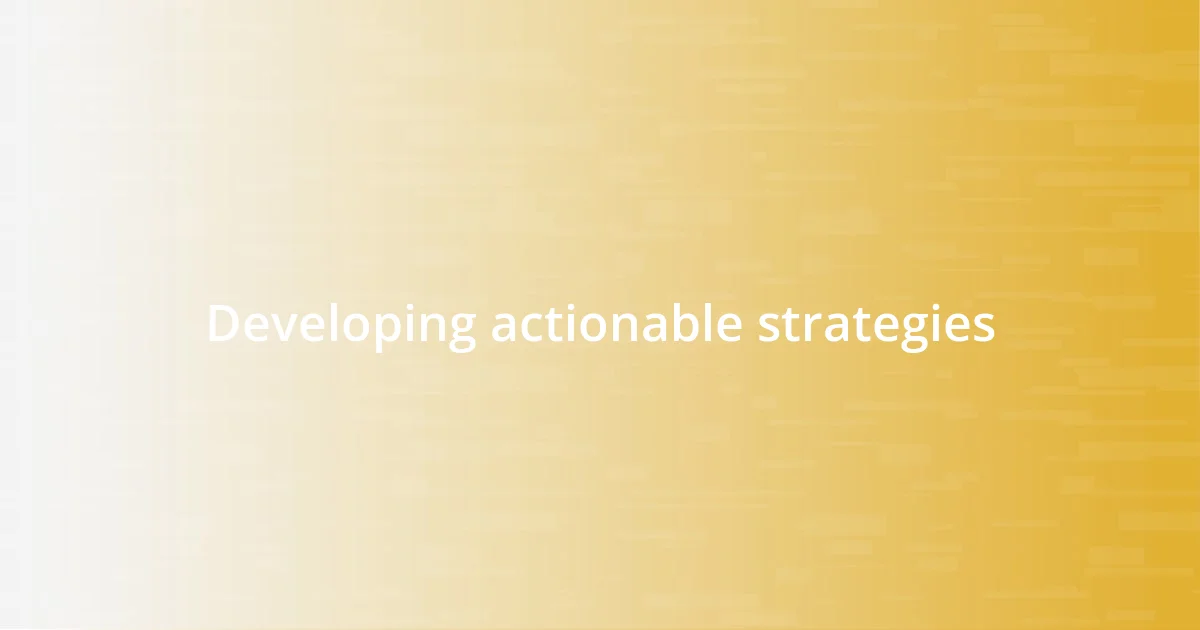 Developing actionable strategies