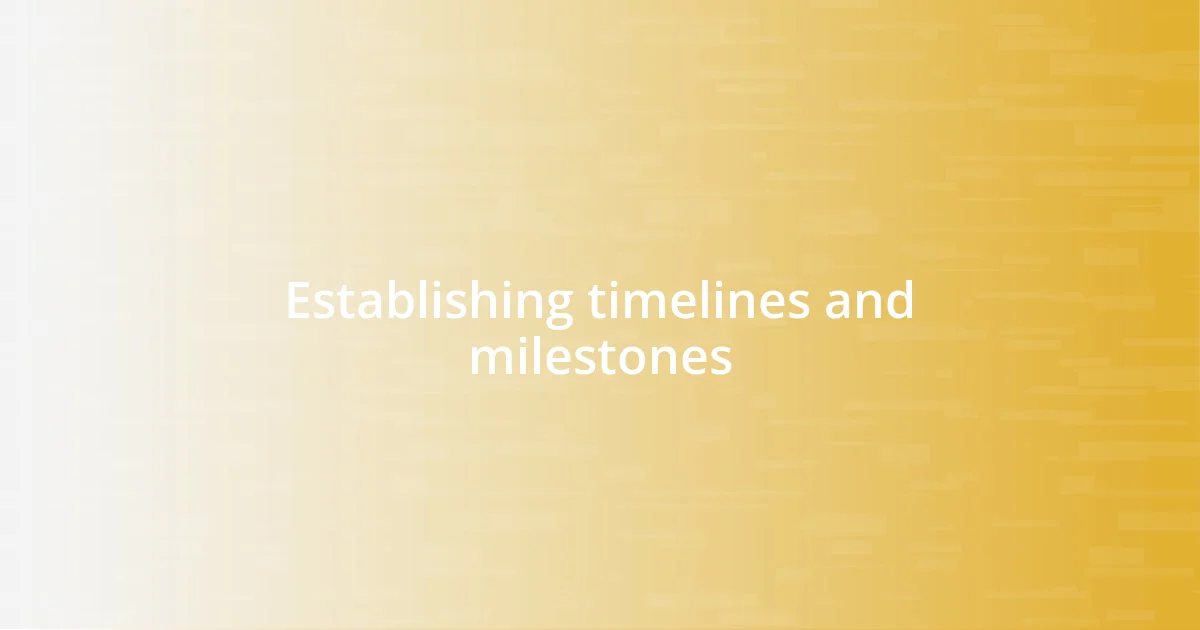 Establishing timelines and milestones