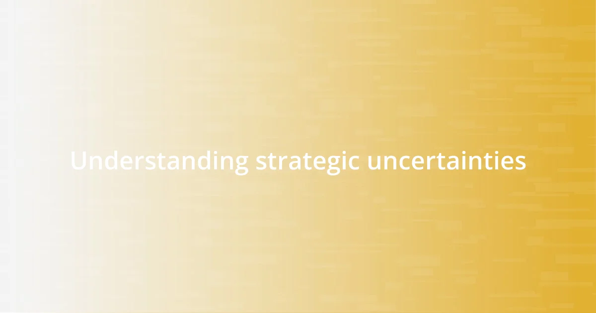 Understanding strategic uncertainties