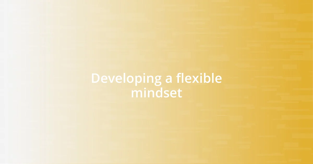 Developing a flexible mindset