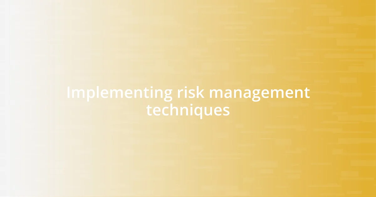 Implementing risk management techniques