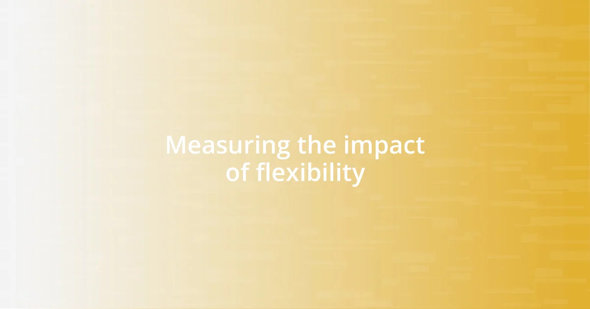 Measuring the impact of flexibility