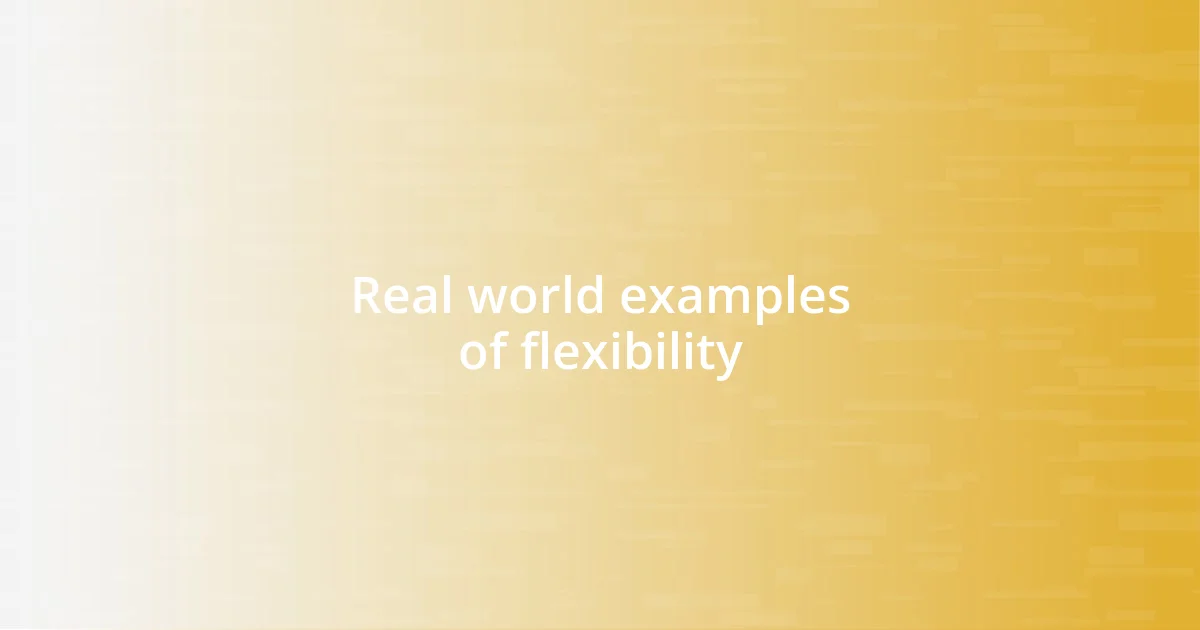 Real world examples of flexibility