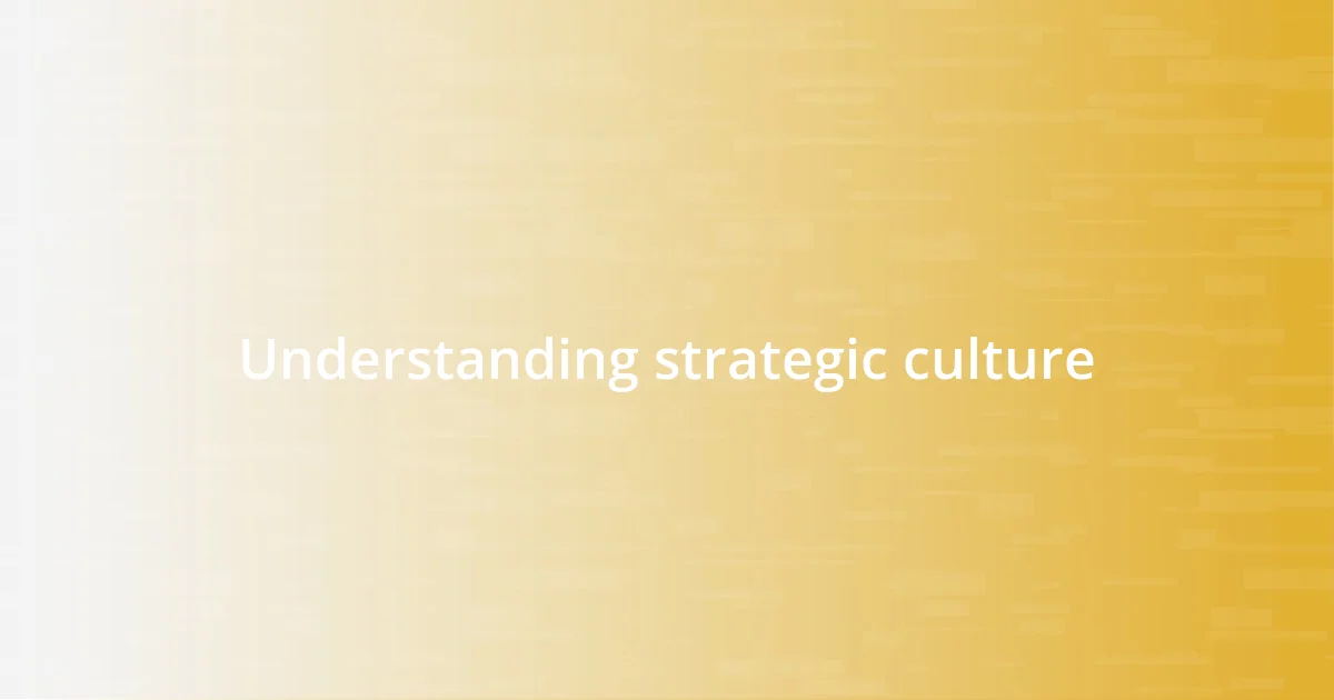 Understanding strategic culture