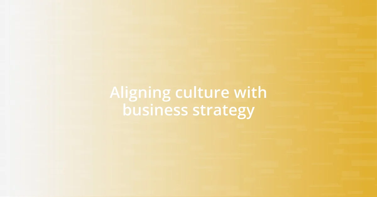 Aligning culture with business strategy