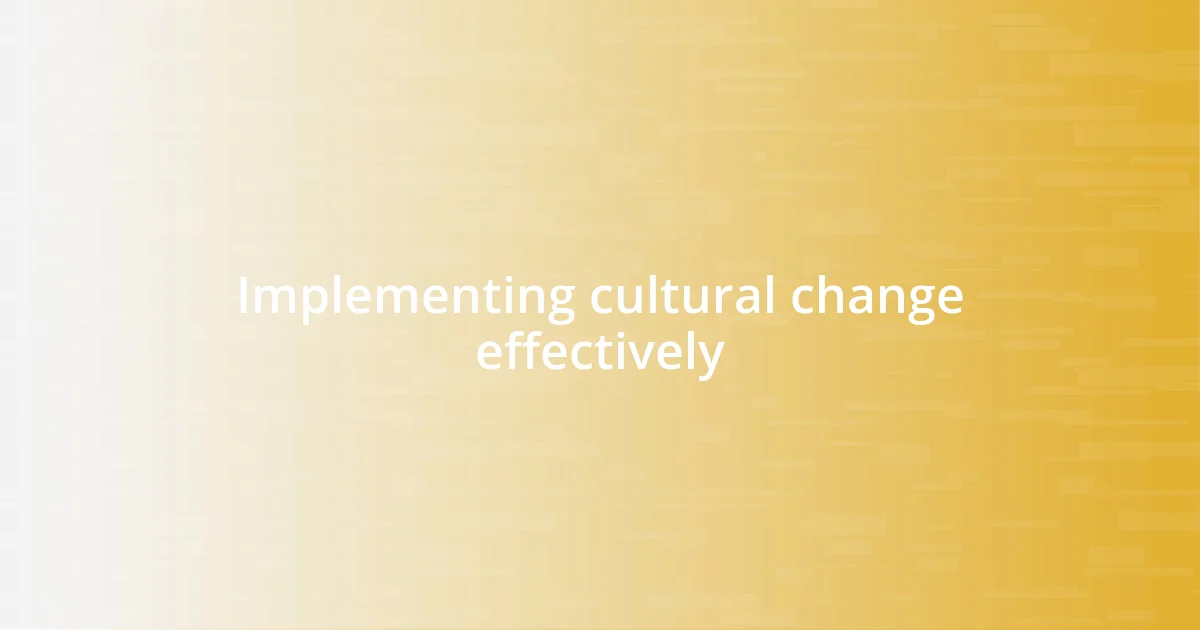 Implementing cultural change effectively