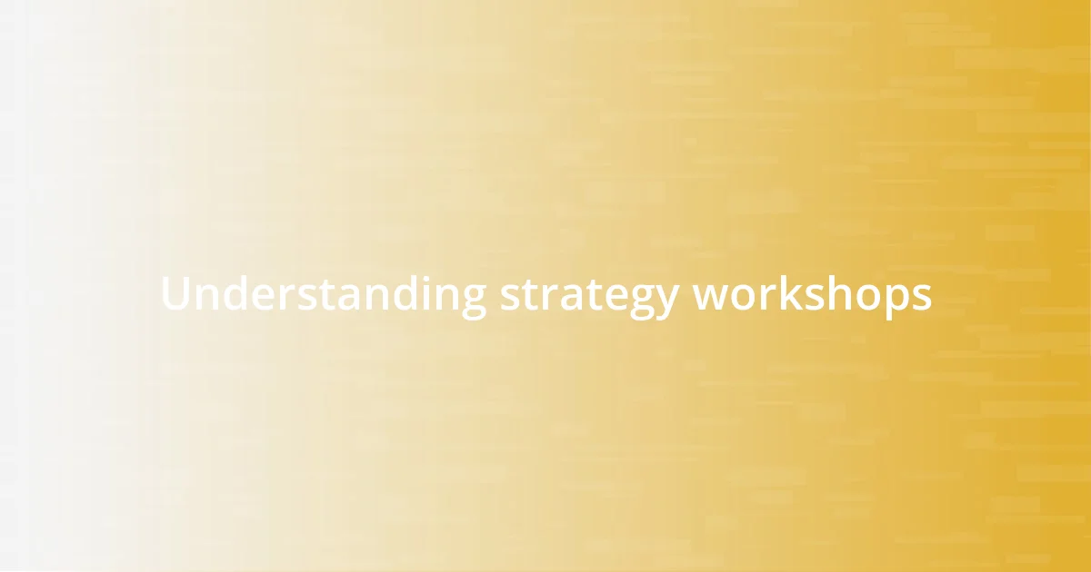 Understanding strategy workshops