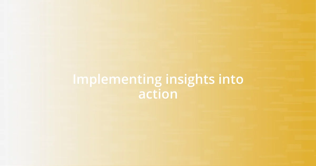 Implementing insights into action