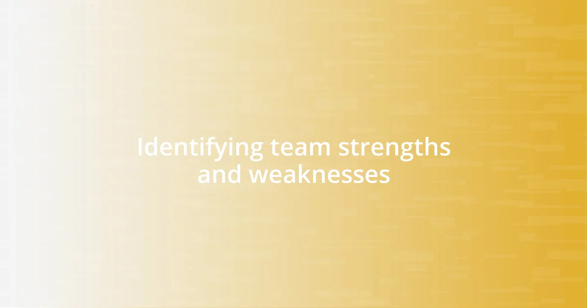 Identifying team strengths and weaknesses