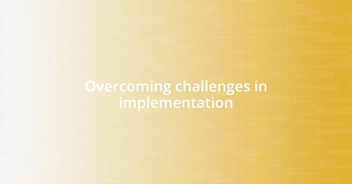 Overcoming challenges in implementation