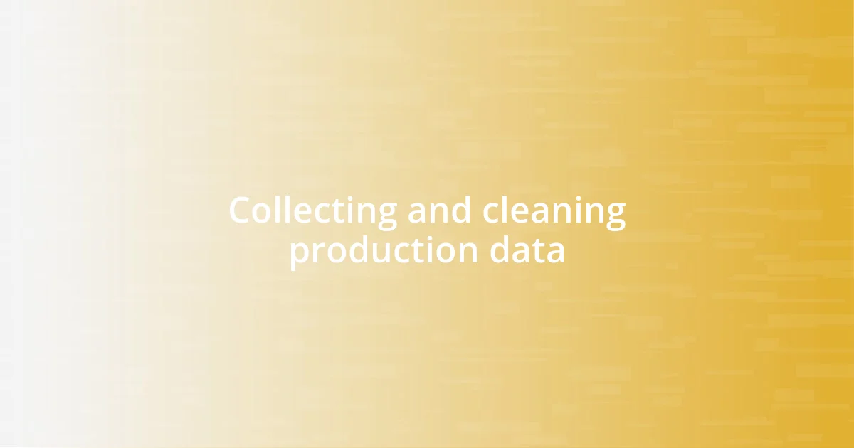 Collecting and cleaning production data