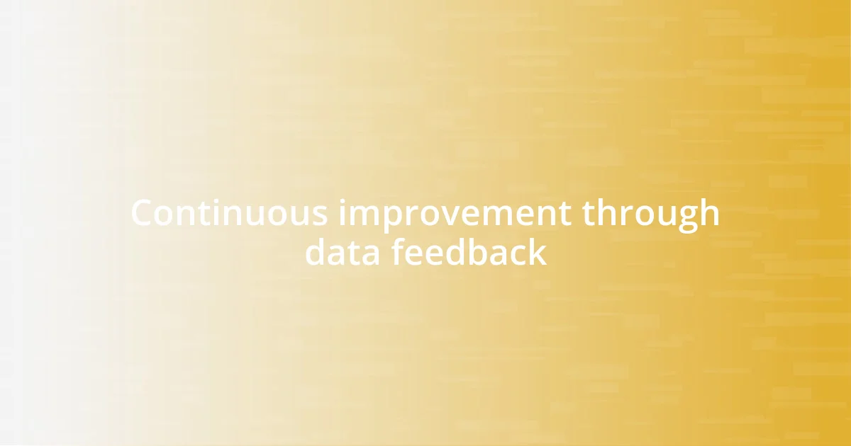 Continuous improvement through data feedback