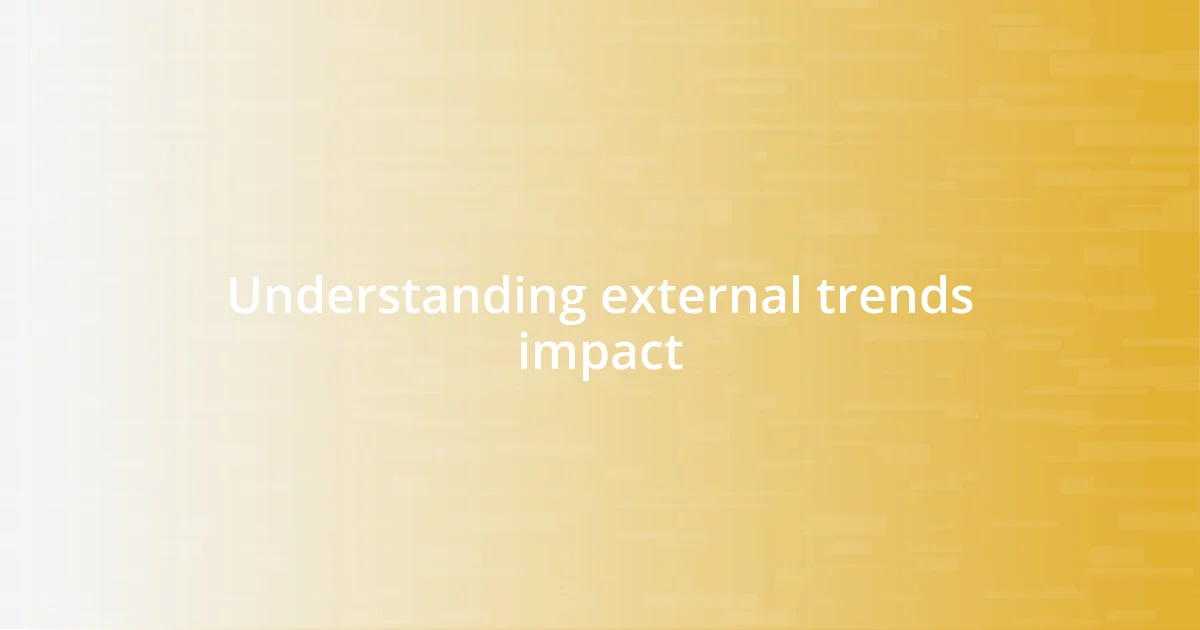 Understanding external trends impact