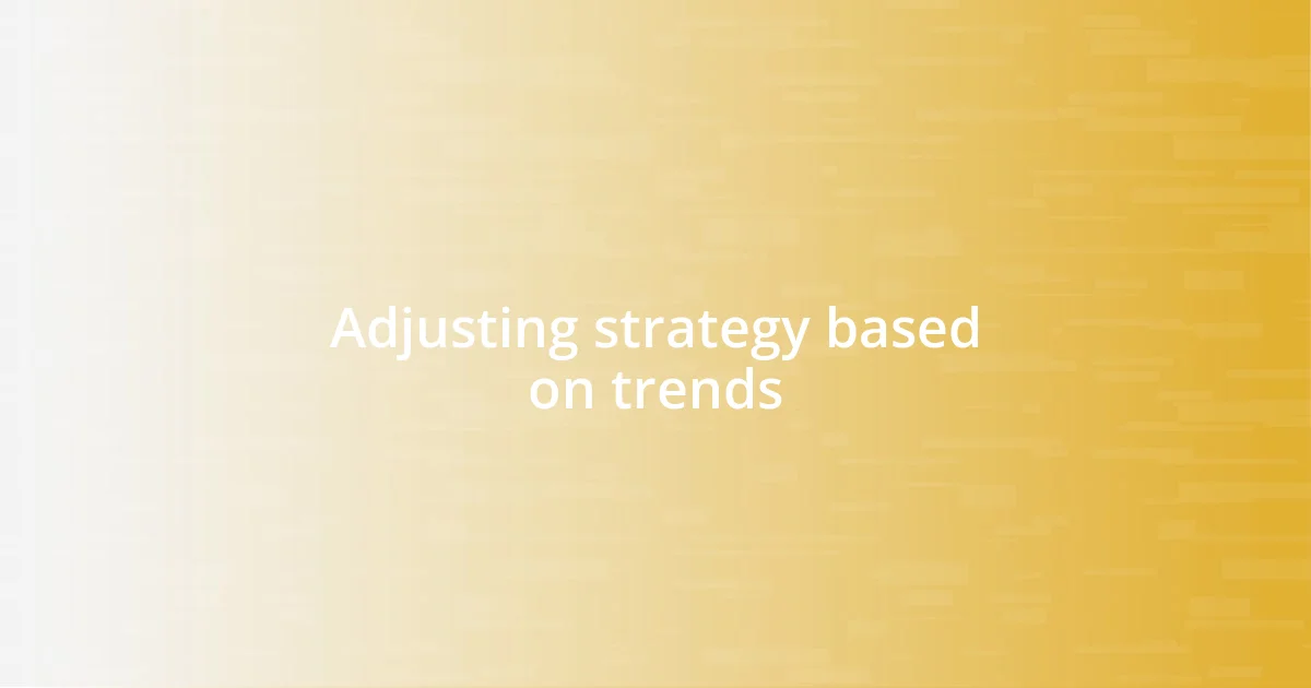 Adjusting strategy based on trends