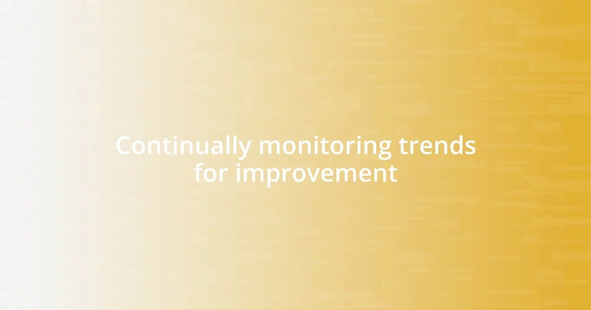 Continually monitoring trends for improvement