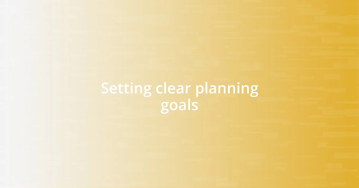 Setting clear planning goals