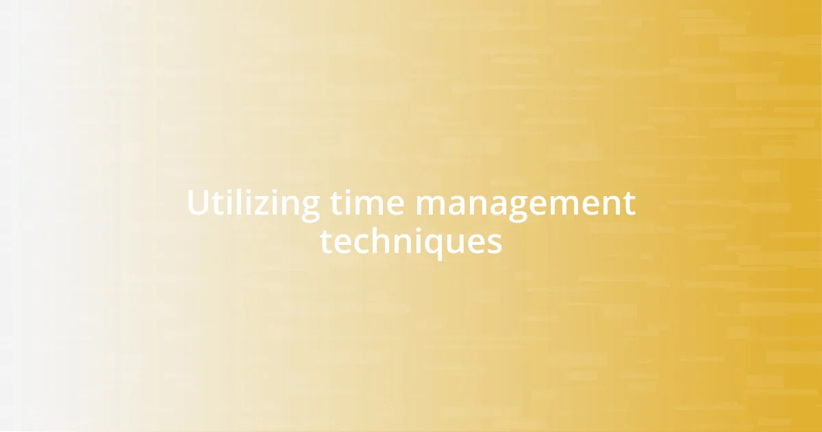 Utilizing time management techniques