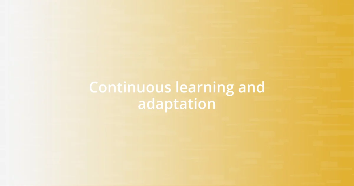 Continuous learning and adaptation