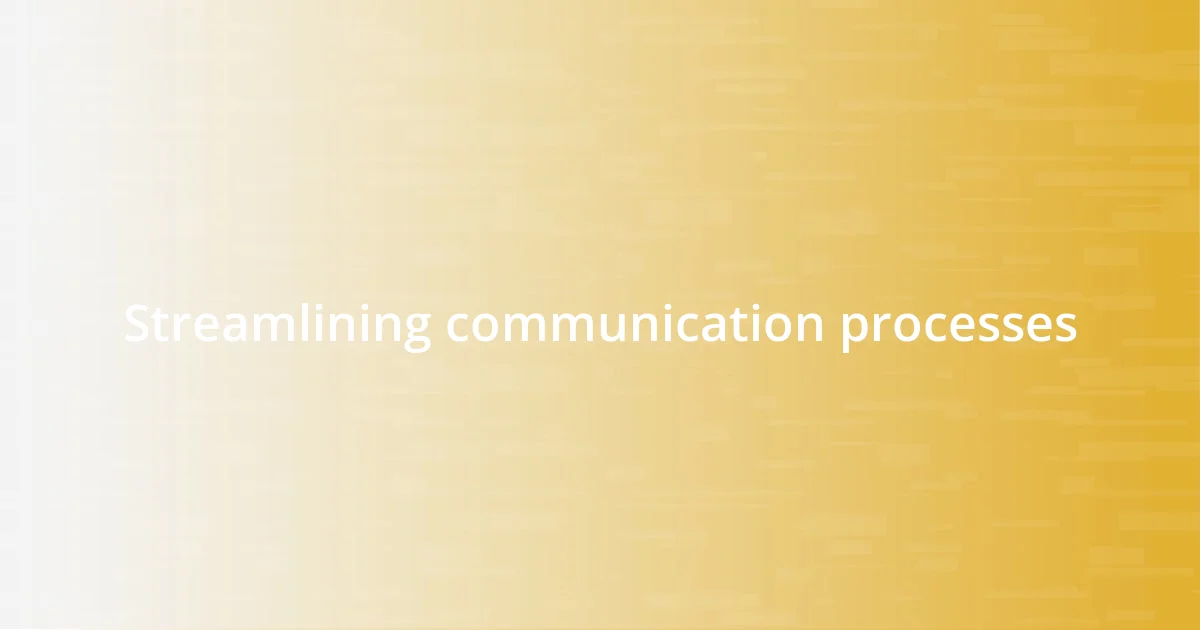 Streamlining communication processes