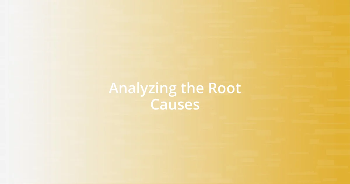 Analyzing the Root Causes