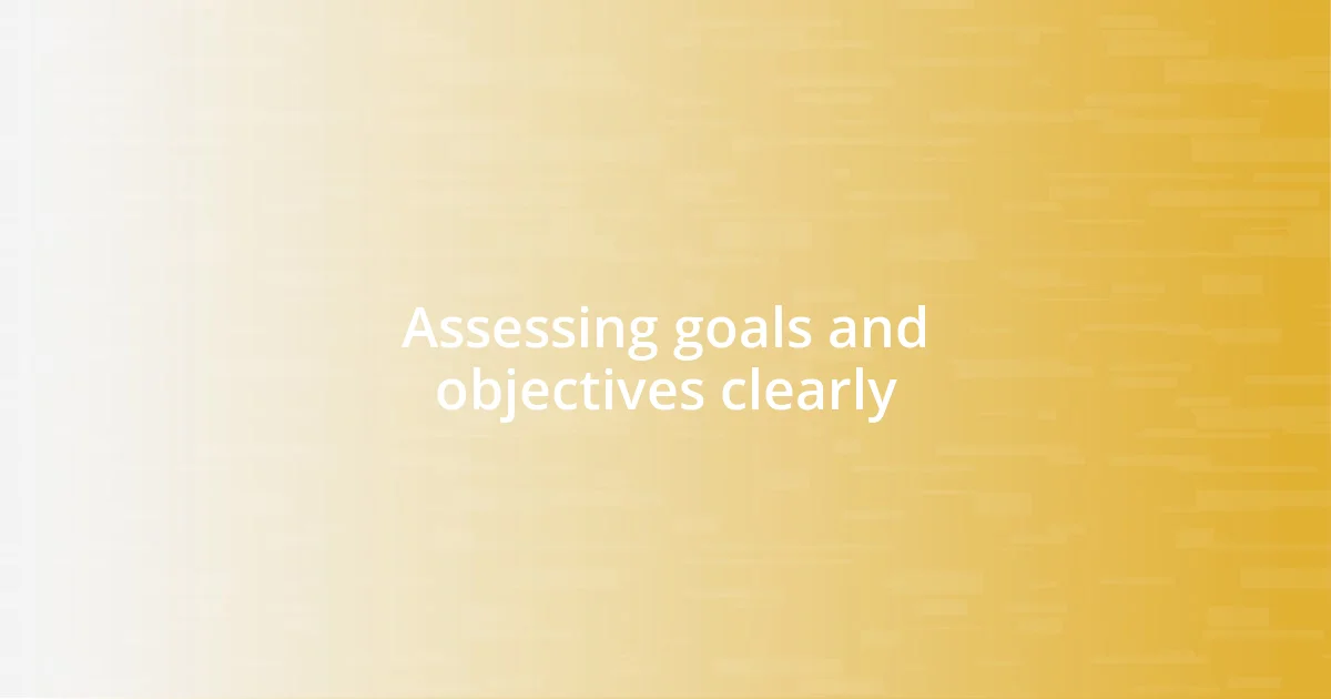 Assessing goals and objectives clearly