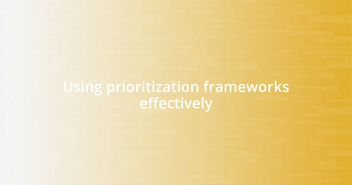 Using prioritization frameworks effectively