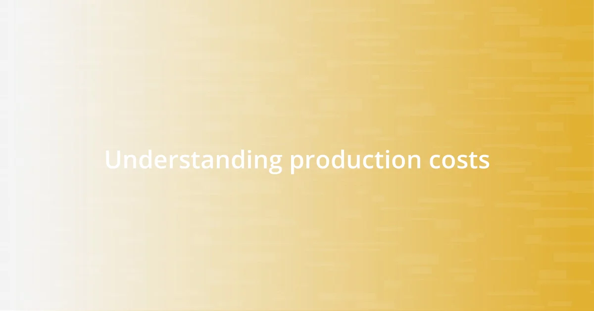 Understanding production costs