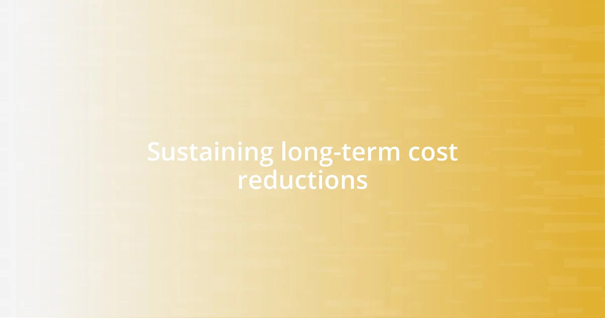 Sustaining long-term cost reductions