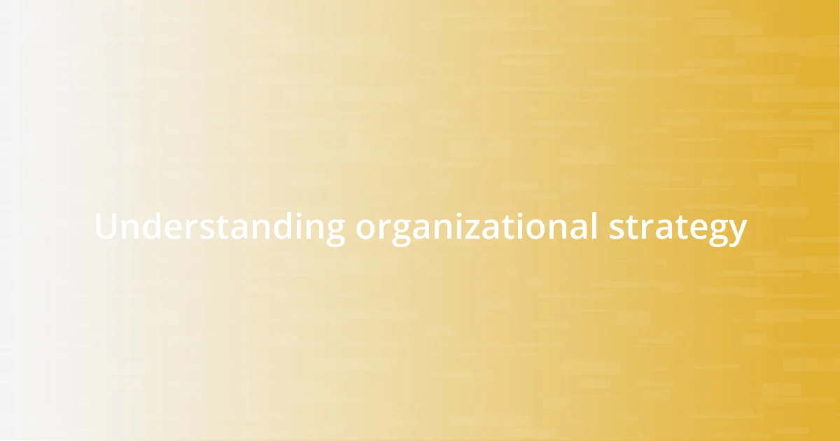 Understanding organizational strategy