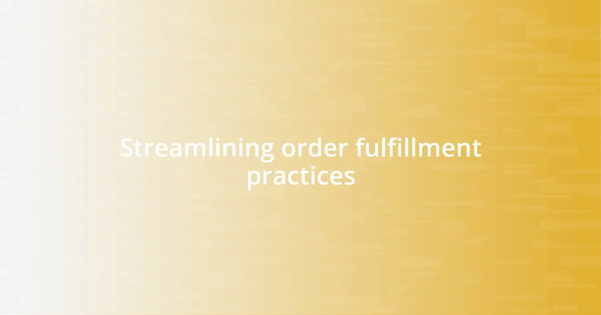 Streamlining order fulfillment practices