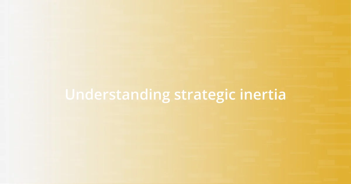 Understanding strategic inertia